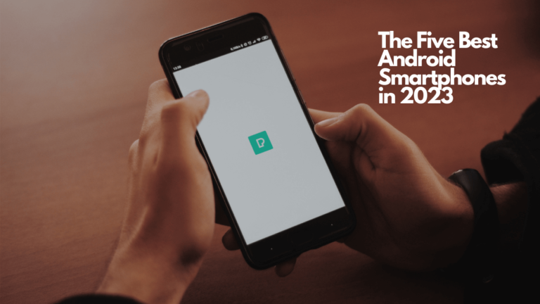 Read more about the article The Five Best Android Smartphones in 2023